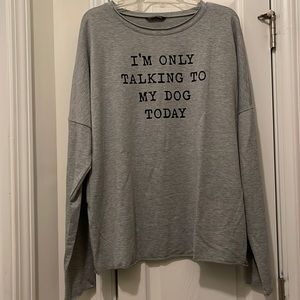 Sweatshirt - “I’m only talking to my dog today”